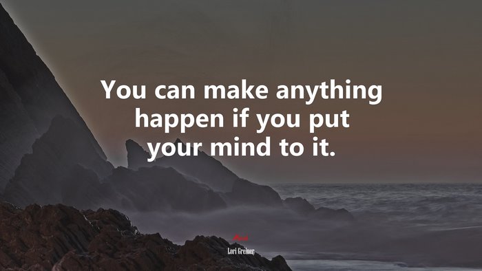 You can make anything happen if you put your mind to it. | Lori Greiner quote