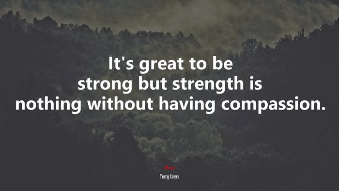 It’s great to be strong but strength is nothing without having compassion. | Terry Crews quote