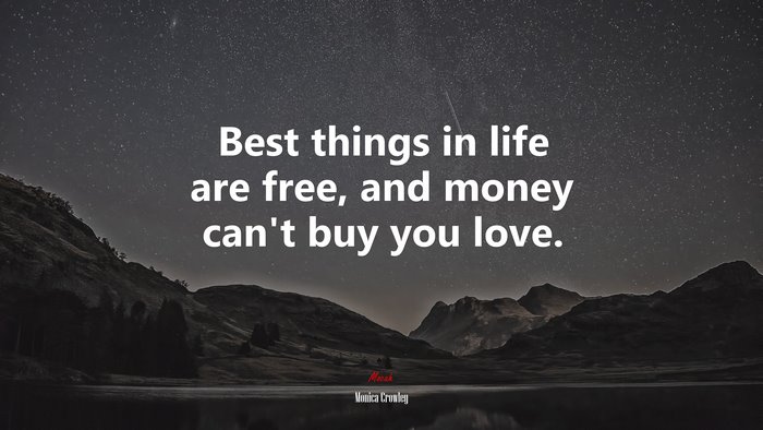 Best things in life are free, and money can’t buy you love. | Monica Crowley quote