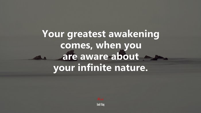 Your greatest awakening comes, when you are aware about your infinite nature. | Amit Ray quote