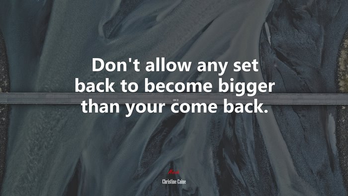 Don’t allow any set back to become bigger than your come back. | Christine Caine quote