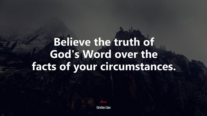 Believe the truth of God’s Word over the facts of your circumstances. | Christine Caine quote