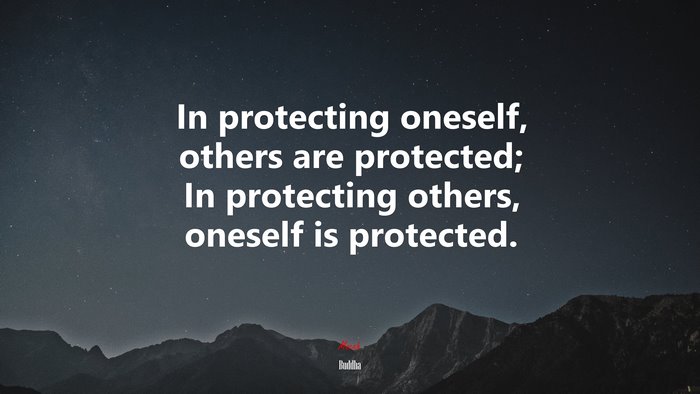 In protecting oneself, others are protected; In protecting others, oneself is protected. | Buddha quote