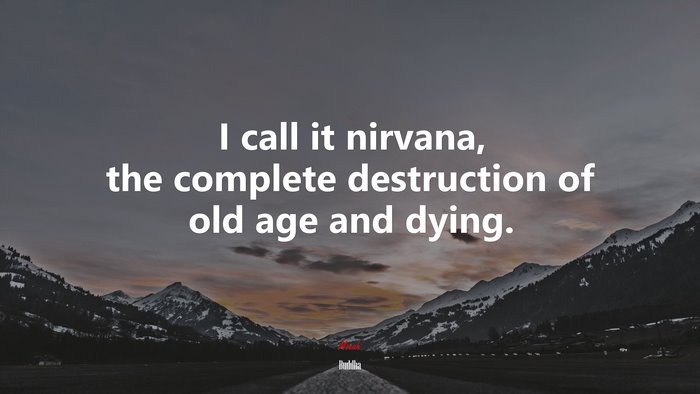 I call it nirvana, the complete destruction of old age and dying. | Buddha quote
