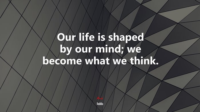 Our life is shaped by our mind; we become what we think. | Buddha quote