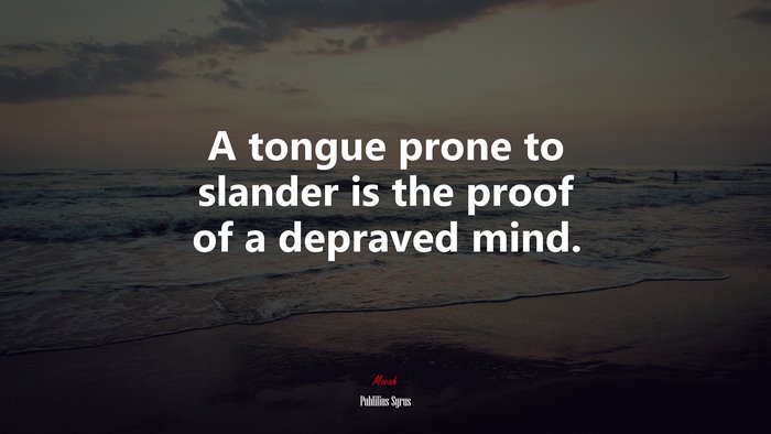 A tongue prone to slander is the proof of a depraved mind. | Publilius Syrus quote