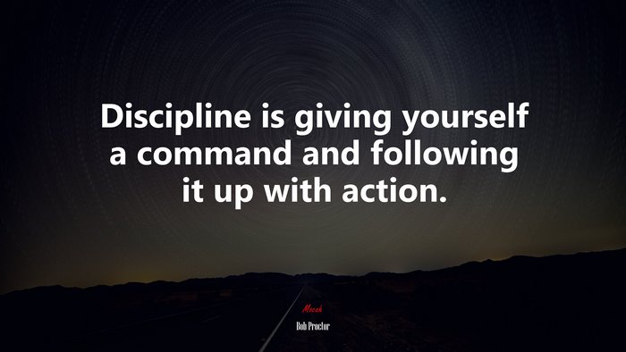 Discipline is giving yourself a command and following it up with action. | Bob Proctor quote
