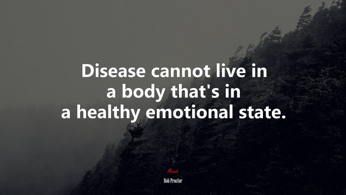 Disease cannot live in a body that’s in a healthy emotional state. | Bob Proctor quote