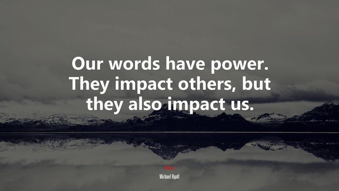 Our words have power. They impact others, but they also impact us. | Michael Hyatt quote