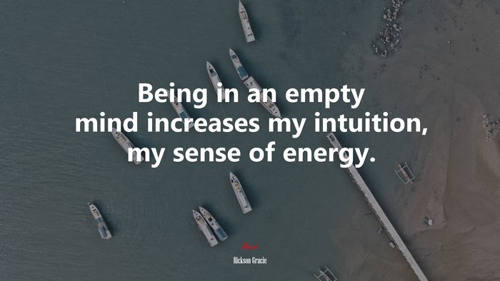 Being in an empty mind increases my intuition, my sense of energy. | Rickson Gracie quote