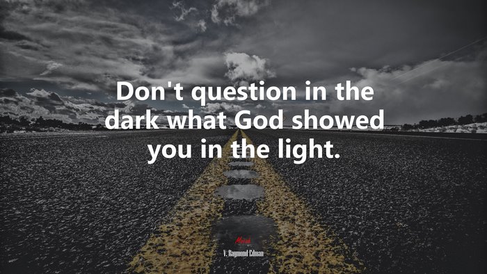Don’t question in the dark what God showed you in the light. | V. Raymond Edman quote