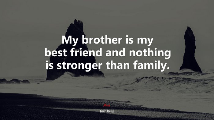 My brother is my best friend and nothing is stronger than family. | Robert Cheeke quote