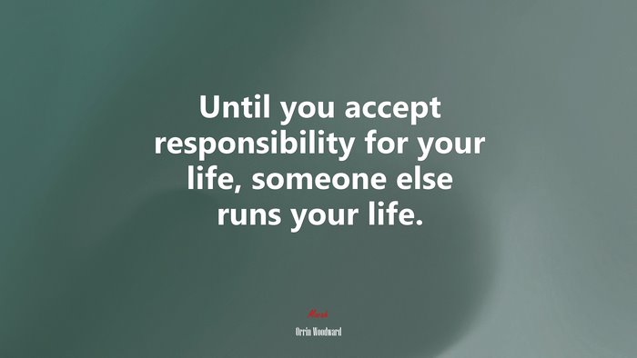 Until you accept responsibility for your life, someone else runs your life. | Orrin Woodward quote