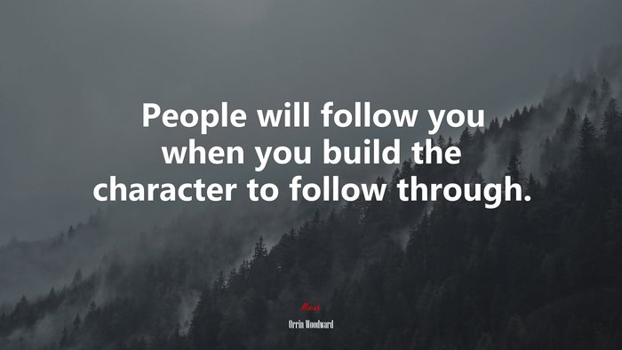 People will follow you when you build the character to follow through. | Orrin Woodward quote