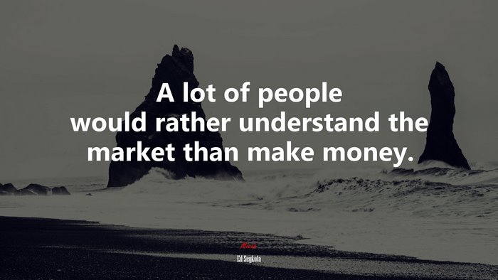 A lot of people would rather understand the market than make money. | Ed Seykota quote