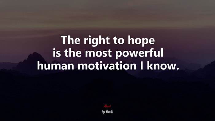 The right to hope is the most powerful human motivation I know. | Aga Khan IV quote