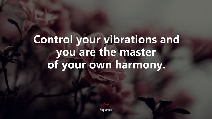 Control your vibrations and you are the master of your own harmony. | Suzy Kassem quote