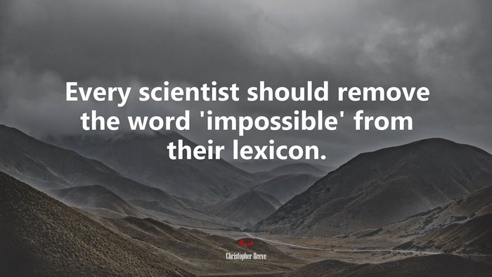 Every scientist should remove the word ‘impossible’ from their lexicon. | Christopher Reeve quote