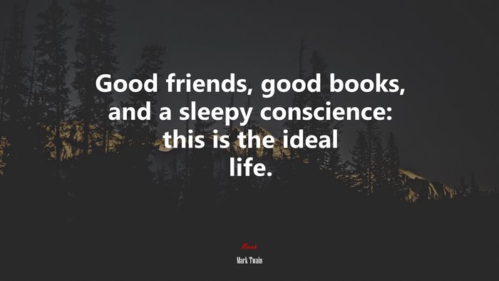 Good friends, good books, and a sleepy conscience: this is the ideal life. | Mark Twain quote