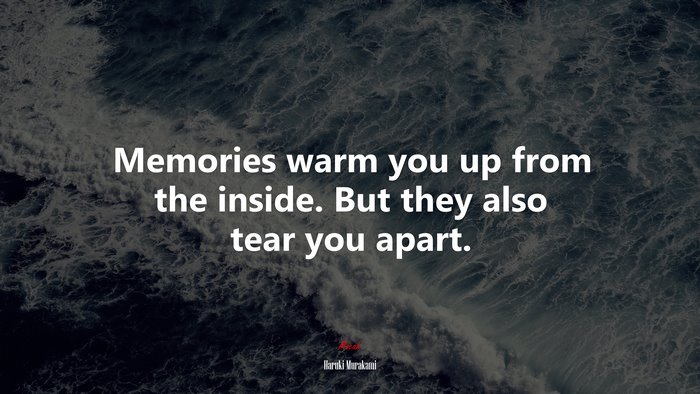 Memories warm you up from the inside. But they also tear you apart. | Haruki Murakami quote