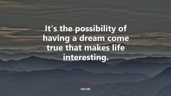 It’s the possibility of having a dream come true that makes life interesting. | Paulo Coelho quote