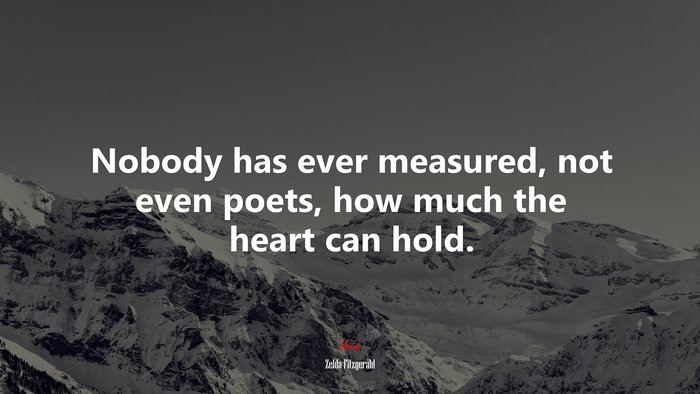 Nobody has ever measured, not even poets, how much the heart can hold. | Zelda Fitzgerald quote