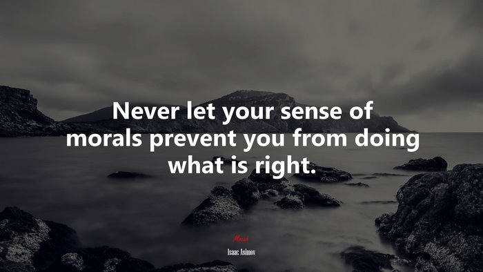 Never let your sense of morals prevent you from doing what is right. | Isaac Asimov quote