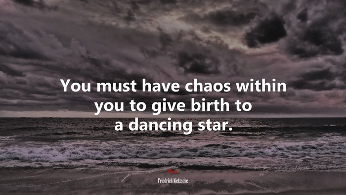 You must have chaos within you to give birth to a dancing star. | Friedrich Nietzsche quote