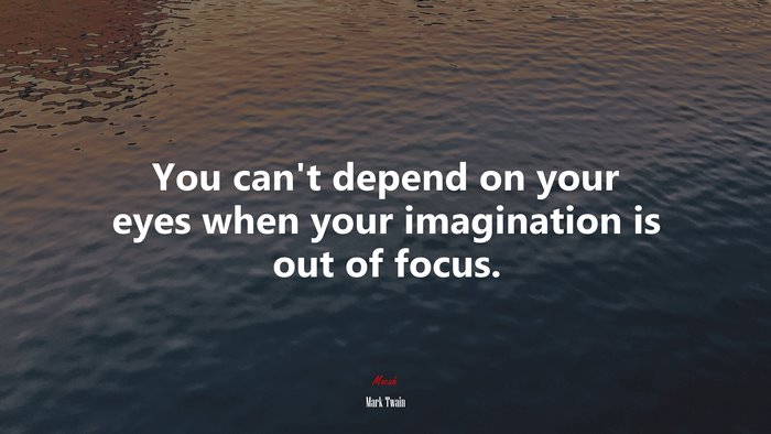 You cant depend on your eyes when your imagination is out of focus. | Mark Twain quote