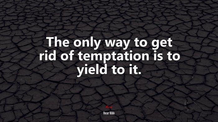 The only way to get rid of temptation is to yield to it. | Oscar Wilde quote