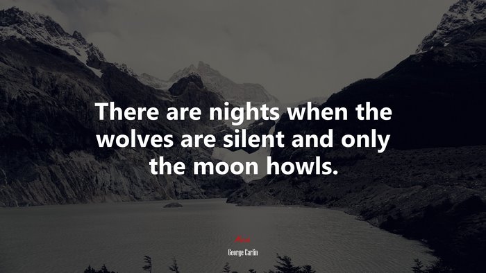 There are nights when the wolves are silent and only the moon howls. | George Carlin quote