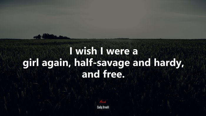 I wish I were a girl again, half-savage and hardy, and free. | Emily Brontë quote