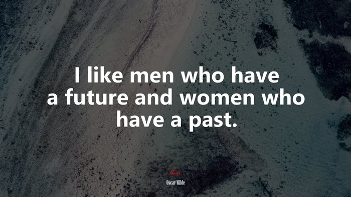 I like men who have a future and women who have a past. | Oscar Wilde quote
