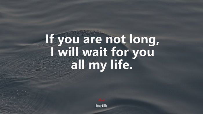 If you are not long, I will wait for you all my life. | Oscar Wilde quote