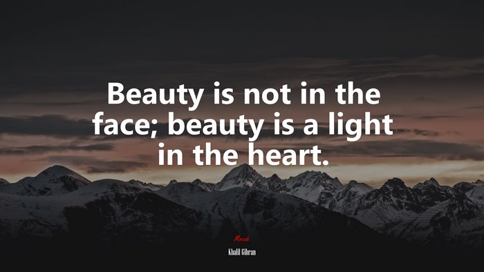 Beauty is not in the face; beauty is a light in the heart. | Khalil Gibran quote