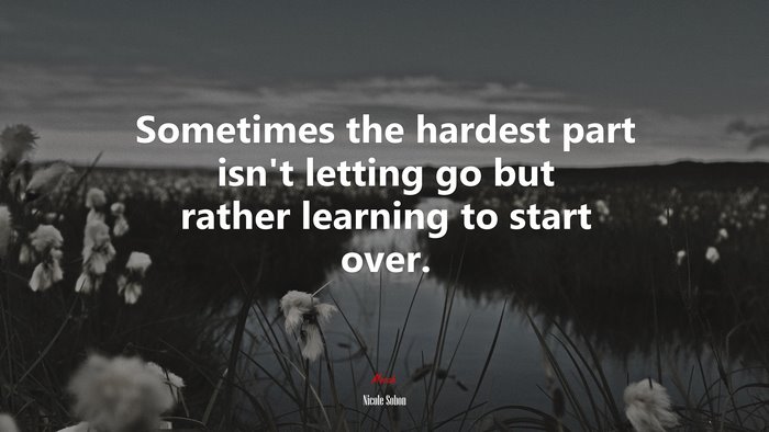Sometimes the hardest part isn’t letting go but rather learning to start over. | Nicole Sobon quote