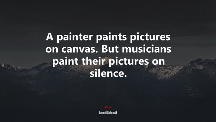 A painter paints pictures on canvas. But musicians paint their pictures on silence. | Leopold Stokowski quote