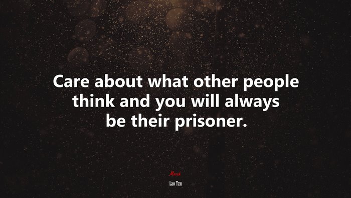 Care about what other people think and you will always be their prisoner. | Lao Tzu quote