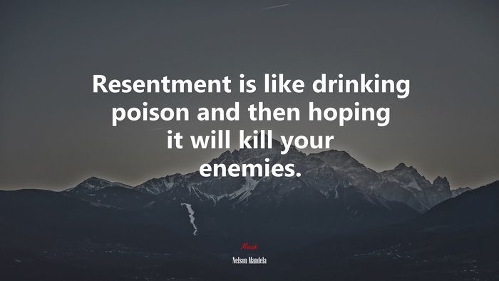 Resentment is like drinking poison and then hoping it will kill your enemies. | Nelson Mandela quote