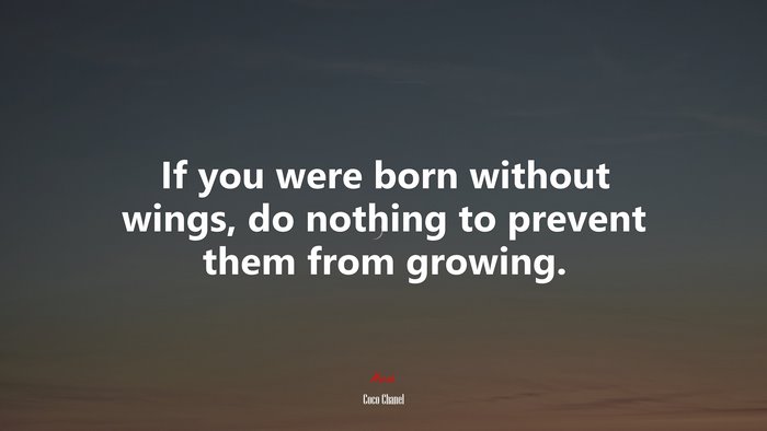 If you were born without wings, do nothing to prevent them from growing. | Coco Chanel quote