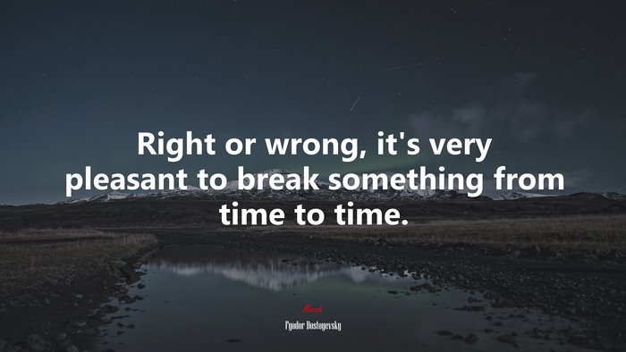 Right or wrong, it’s very pleasant to break something from time to time. | Fyodor Dostoyevsky quote