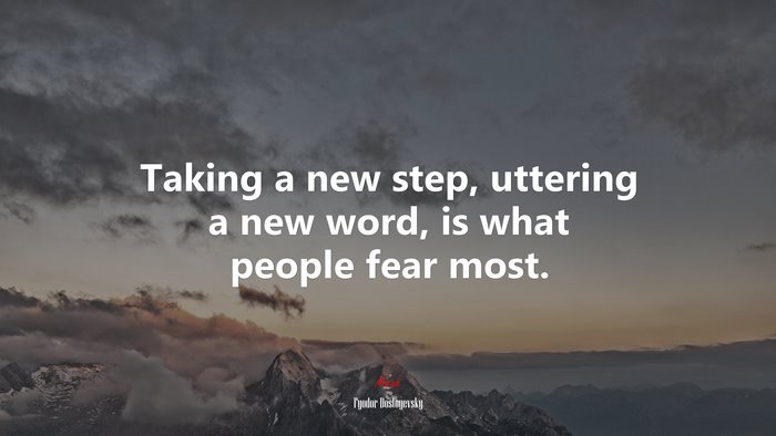 Taking a new step, uttering a new word, is what people fear most. | Fyodor Dostoyevsky quote