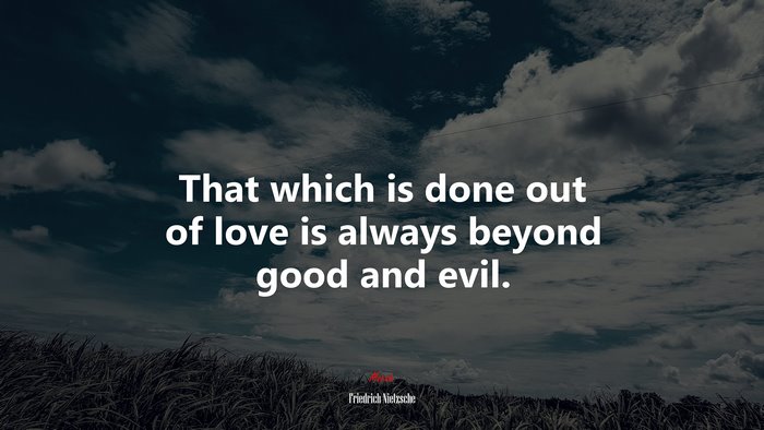 That which is done out of love is always beyond good and evil. | Friedrich Nietzsche quote
