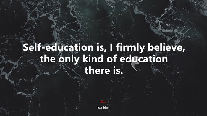 Self-education is, I firmly believe, the only kind of education there is. | Isaac Asimov quote