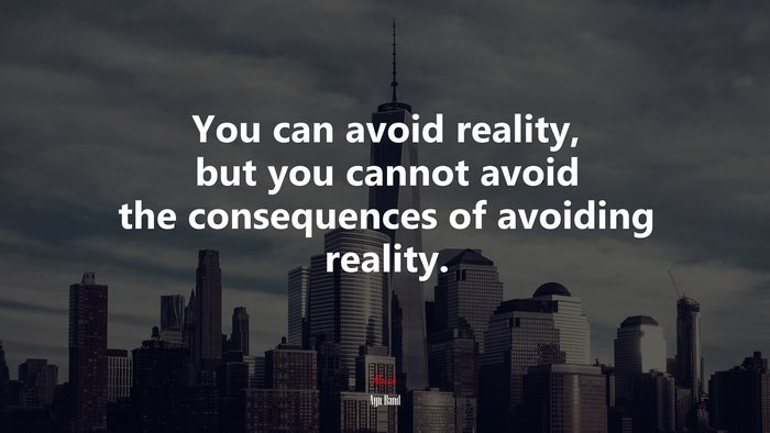 You can avoid reality, but you cannot avoid the consequences of avoiding reality. | Ayn Rand quote