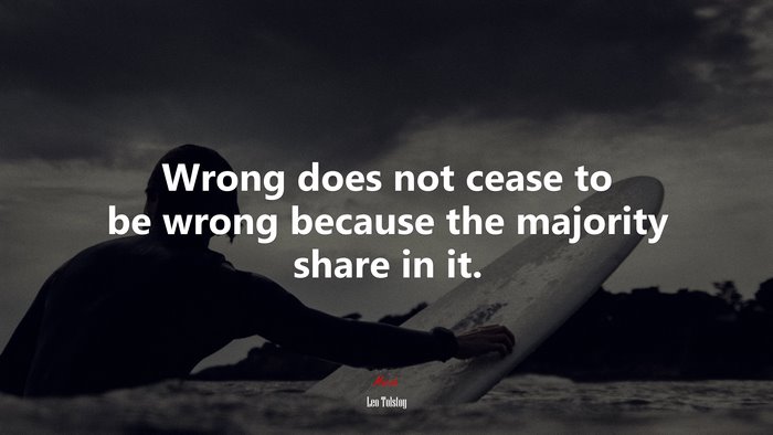 Wrong does not cease to be wrong because the majority share in it. | Leo Tolstoy quote