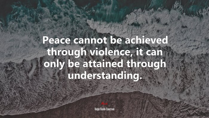 Peace cannot be achieved through violence, it can only be attained through understanding. | Ralph Waldo Emerson quote