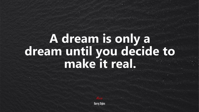 A dream is only a dream until you decide to make it real. | Harry Styles quote