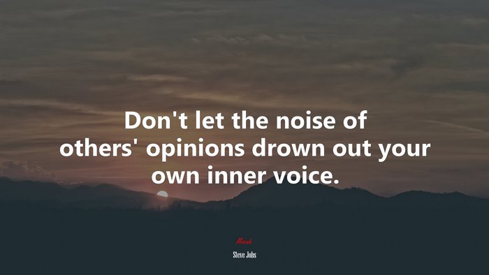 Don’t let the noise of others’ opinions drown out your own inner voice. | Steve Jobs quote