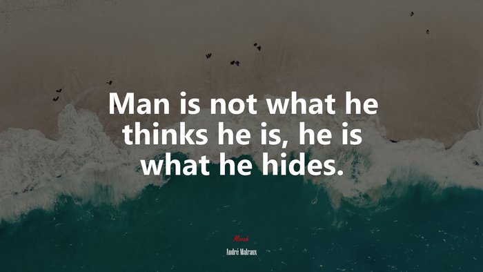 Man is not what he thinks he is, he is what he hides. | André Malraux quote